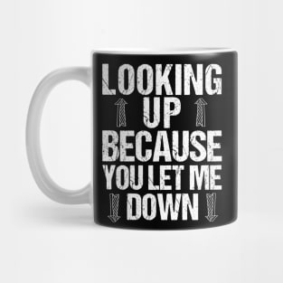 Funny Break Up T-Shirt Looking Up Because You Let Me Down Mug